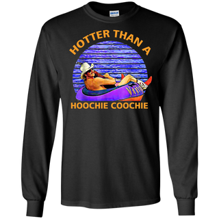 Hotter Than A Hoochie Coochie Shirt G240 Gildan LS Ultra Cotton T Shirt