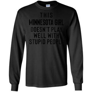 This Minnesota Girl Doesn t Play With Stupid People Shirt G240 Gildan LS Ultra Cotton T Shirt