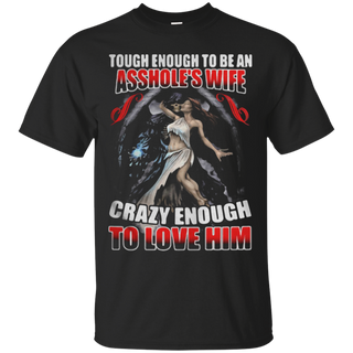 Tough enough to be an asshole s wife crazy enough to love him T Shirt