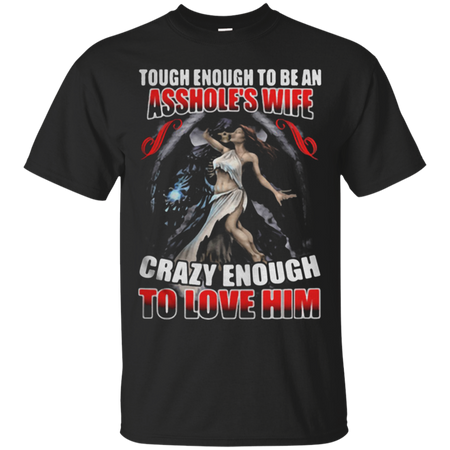 Tough enough to be an asshole s wife crazy enough to love him T Shirt