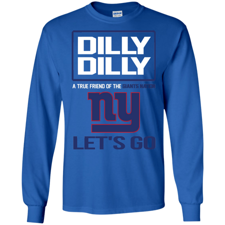 Dilly Dilly a True Friend of The Giants Nation Les t go T shirt
