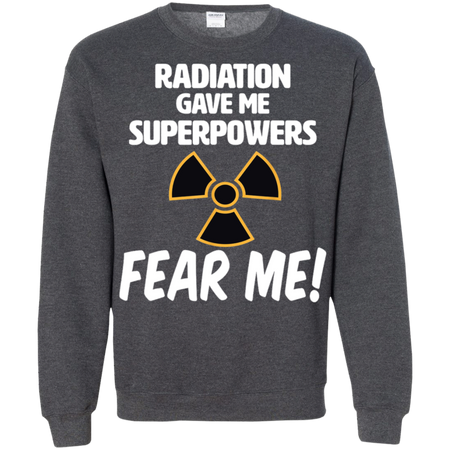 Radiation Gave Me Superpowers Fear Me Shirt G180 Gildan Crewneck Pullover Sweatshirt 8 oz