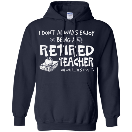 I donŠ Èt always enjoy being a retired teacher Hoodie