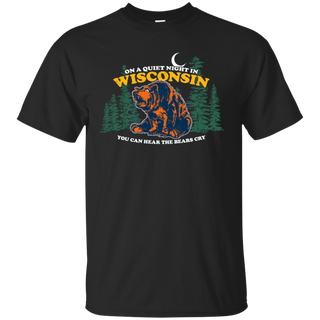 On A Quiet Night In Wisconsin You Can Hear The Bears Cry T-Shirt