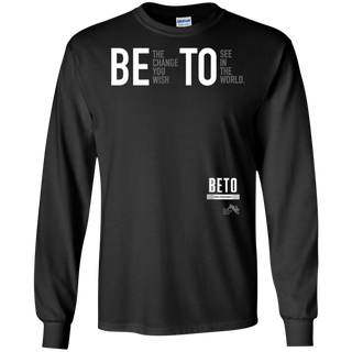 Beto For President 2020 Be the Change You Want Shirt G240 Gildan LS Ultra Cotton T Shirt