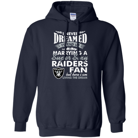 I Never Dreamed I D End Up Marrying A Super Sexy Raiders Fan Hoodie