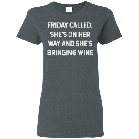 Womens Friday Called She s On Her Way And She s Bringing Wine Shirt G500L Gildan Ladies 5 3 oz T Shirt
