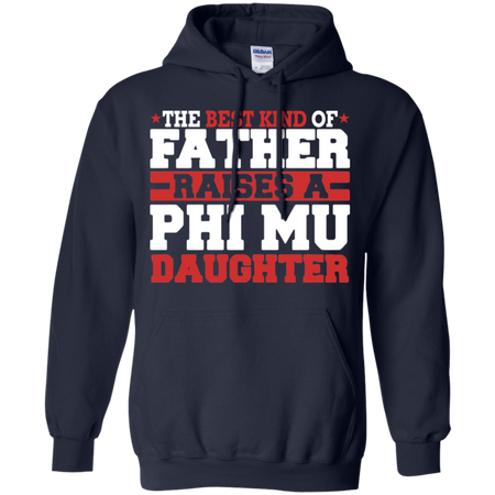 The Best Kind Of Father Raises A Phi Mu Daughter Hoodie