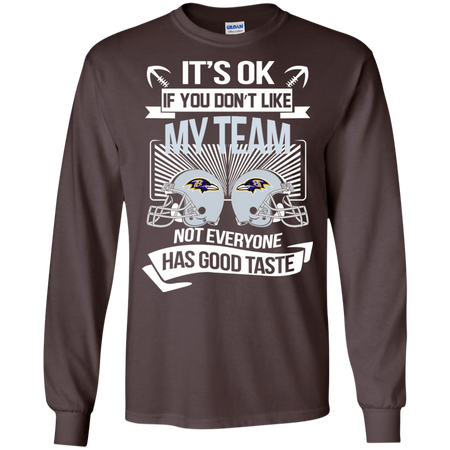 It s Ok If You Don t Like My Team Ravens Not Everyone Has Good Taste T shirt