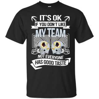 It s Ok If You Don t Like My Team Washington Redskins Not Everyone Has Good Taste T shirt