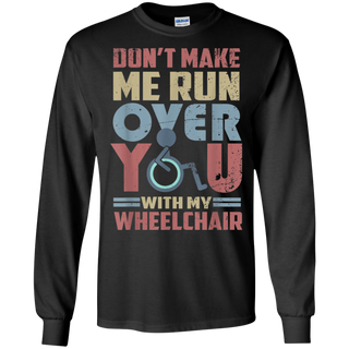 Don t Make Me Run Over You With My Wheelchair Shirt G240 Gildan LS Ultra Cotton T Shirt