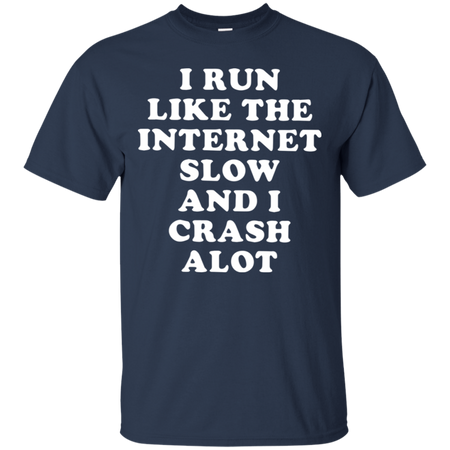 I Run Like The Internet Slow And I Crash A Lot T Shirt