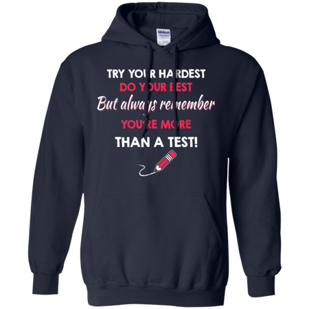 Try Your Hardest Do Your Best But Always Remember You re Than A Test Shirt G185 Gildan Pullover Hoodie 8 oz