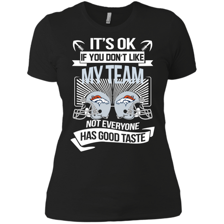 It s Ok If You Don t Like My Team Denver Broncos Not Everyone Has Good Taste T shirt