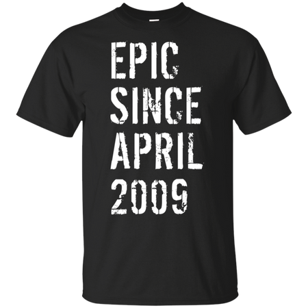 Epic Since April 2009 10th Birthday Gift Shirt G200 Gildan Ultra Cotton T-Shirt