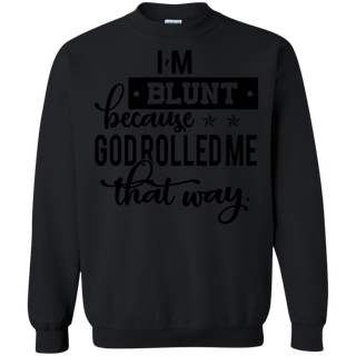 I m Blunt Because God Rolled Me That Way Shirt G180 Gildan Crewneck Pullover Sweatshirt 8 oz