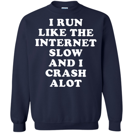 I Run Like The Internet Slow And I Crash A Lot Sweatshirt