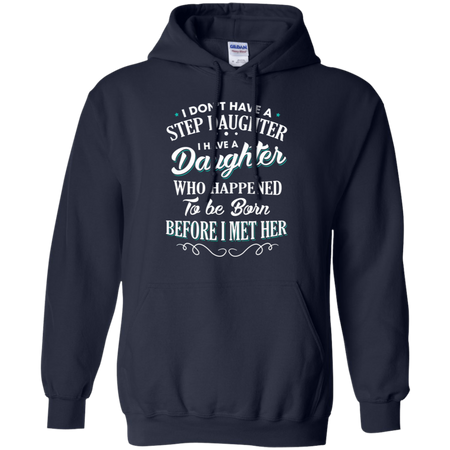 I don t have a stepdaughter I have a daughter who happened to be born before I met her Hoodie