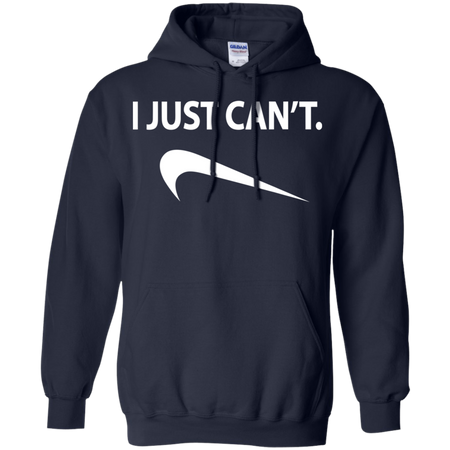 I Just Can t Shirt G185 Gildan Pullover Hoodie 8 oz