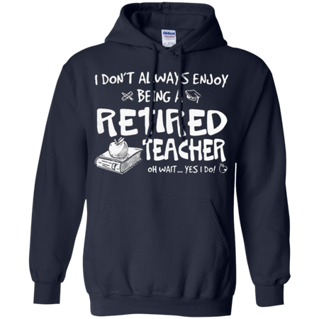 I don t always enjoy being a retired teacher oh wait yes I do Hoodie