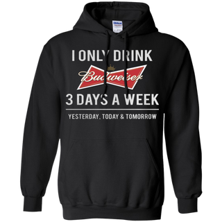 I only drink Budweiser 3 days a week Hoodie