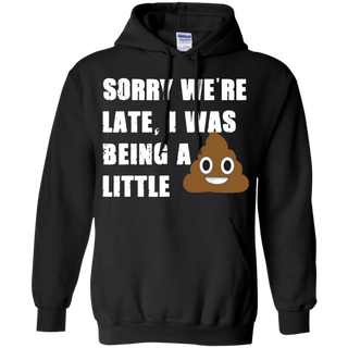 Sorry We re Late I Was Being A Little Funny Shirt G185 Gildan Pullover Hoodie 8 oz