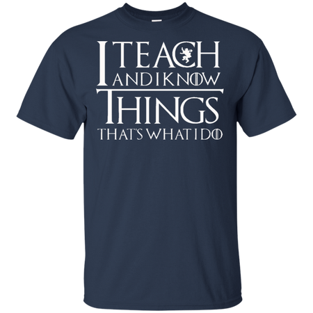 I Teach And I Know Things | Gift For Teacher | Game of Thrones Shirt | Tyrion Quote | Plus Size Shirt | Unisex T-shirt