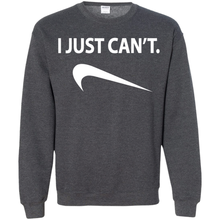 I Just Can t Shirt G180 Gildan Crewneck Pullover Sweatshirt 8 oz