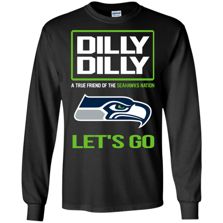 Dilly Dilly a True Friend of The Seahawks Nation Les t go T shirt