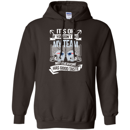 It s Ok If You Don t Like My Team New England Patriots Not Everyone Has Good Taste T shirt