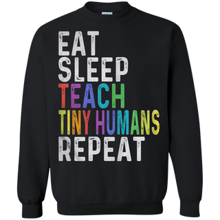 Eat sleep teach tiny humans reapeat shirt Sweatshirt