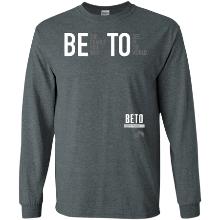 Beto For President 2020 Be the Change You Want Shirt G240 Gildan LS Ultra Cotton T-Shirt