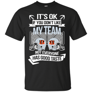 It s Ok If You Don t Like My Team Cincinnati Bengals Not Everyone Has Good Taste T shirt