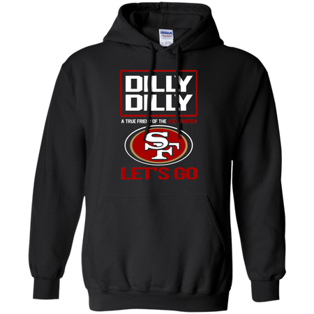 Dilly Dilly a True Friend of The 49ers Nation Les t go T shirt