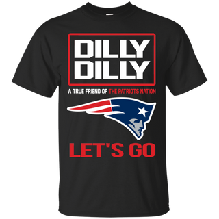 Dilly Dilly a True Friend of The Patriots Nation Les t go T shirt