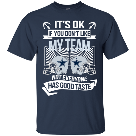 It s Ok If You Don t Like My Team Dallas Cowboys Not Everyone Has Good Taste T shirt