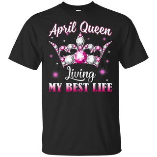 April Queen I'm living my best life Birthday Gift  Shirt G200 Gildan Ultra Cotton T-Shirt