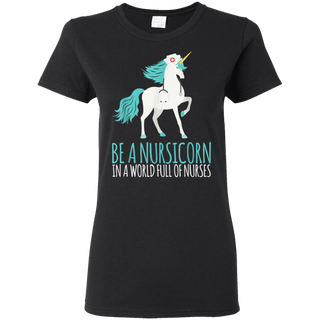 Be A Nursicorn In A World Full Of Nurses Shirt G500L Gildan Ladies 5 3 oz T Shirt