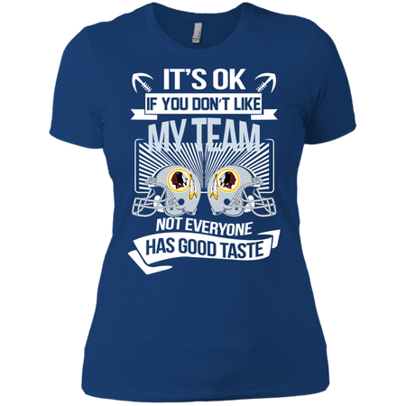 It s Ok If You Don t Like My Team Washington Redskins Not Everyone Has Good Taste T shirt