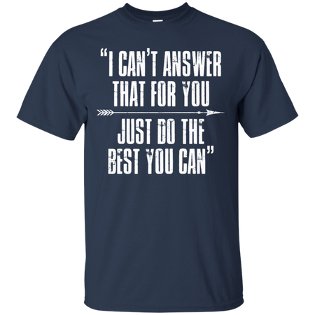 I Can t Answer That For You Just Do The Best You Can T Shirt