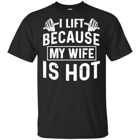 I Lift Because My Wife Is Hot Shirt G200 Gildan Ultra Cotton T Shirt