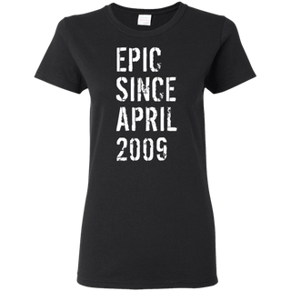 Epic Since April 2009 10th Birthday Gift Shirt G500L Gildan Ladies' 5.3 oz. T-Shirt