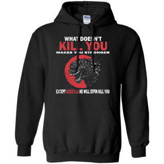 What Doesn t Kill You Makes You Stronger Except Godzilla Hoodie