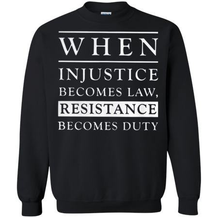 When injustice becomes law resistance becomes duty Sweatshirt