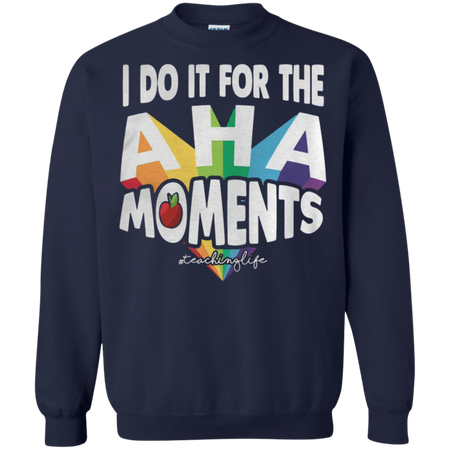I do it for the Aha moments teaching life Sweatshirt