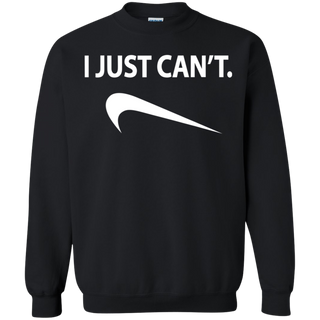 I Just Can t Shirt G180 Gildan Crewneck Pullover Sweatshirt 8 oz