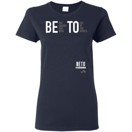 Beto For President 2020 Be the Change You Want Shirt G500L Gildan Ladies' 5.3 oz. T-Shirt