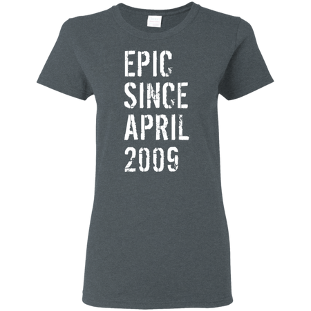 Epic Since April 2009 10th Birthday Gift Shirt G500L Gildan Ladies' 5.3 oz. T-Shirt