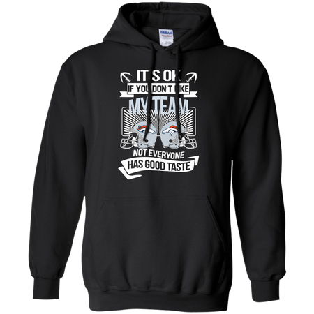 It s Ok If You Don t Like My Team Denver Broncos Not Everyone Has Good Taste T shirt