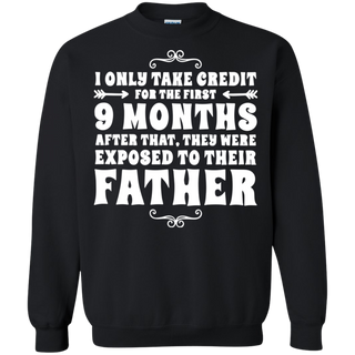 I only take credit for the first 9 months after that they were exposed to their father Sweatshirt